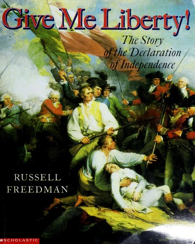 Give Me Liberty! The Story of the Declaration of Independence