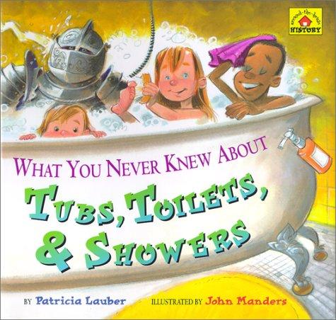 What You Never Knew About Tubs, Toilets, & Showers (Lauber, Patricia. Around-the-House History.) book cover