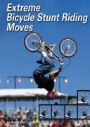 Extreme Bicycle Stunt Riding Moves (Behind the Moves) book cover