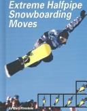 Extreme Halfpipe Snowboarding Moves (Behind the Moves) book cover
