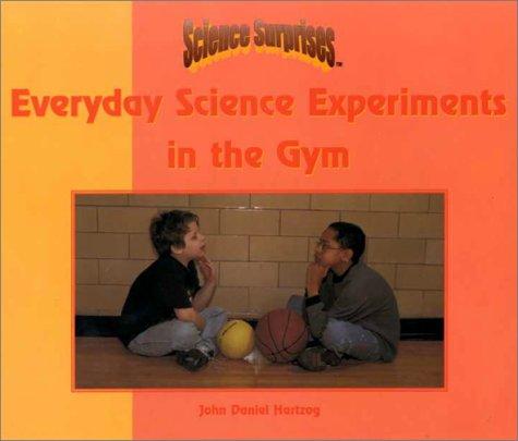 Everyday Science Experiments in the Gym (Hartzog, Daniel. Science Surprises.) book cover