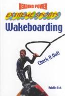 Wakeboarding: Check It Out! (Reading Power: Extreme Sports) book cover