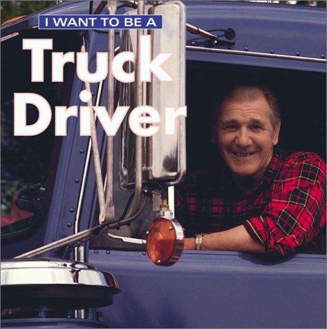 I Want to Be a Truck Driver (I Want to Be) book cover