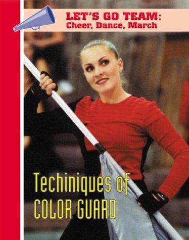 Techniques of Color Guard (Let's Go Team--Cheer, Dance, March) book cover